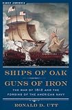 Ships of Oak, Guns of Iron: The War of 1812 and the Forging of the American Navy (Early America Collection)