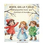  BERTA,GAL.LA Y JÚLIA: Tres pequeñas luces que iluminan el mundo. (EL UNIVERSO DE LUNA: Pequeñas historias para grandes emociones)