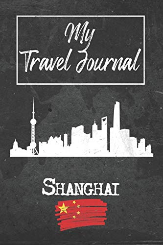My Travel Journal Shanghai: 6X9 Travel Notebook Or Diary With Prompts, Checklists And Bucketlists Perfect Gift For Your Trip To Shanghai (China) For Every Traveler #TOP27