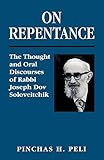  On Repentance: The Thought and Oral Discourses of Rabbi Joseph Dov Soloveitchik: The Thought and Oral Discourses of Rabbi Joseph Dov Soloveitchik