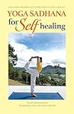 Yoga Sadhana for Self Healing: Yoga and Vedanta Methods for Holistic Health