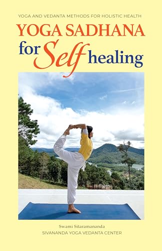 Yoga Sadhana for Self Healing: Yoga and Vedanta Methods for Holistic Health