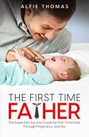 The First Time Father: The Expectant Survival Guide for First-Time Dads Through Pregnancy Journey B09LB2JTC4 Book Cover