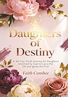 Daughters of Destiny: A 365-Day Torah Journey for Daughters Anointed by God to Carry the Oil and Ignite the Fire! 1971163015 Book Cover