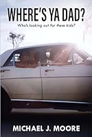 Where’s Ya Dad?: Who's Looking Out for These Kids 1969057963 Book Cover