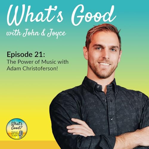 What's Good with John & Joyce: Ep 21 -The Power of Music with Adam Christoferson! cover art