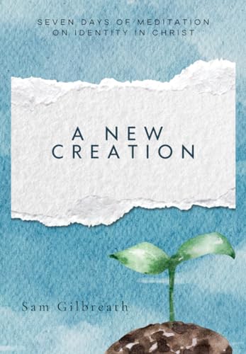 A New Creation: Seven Days of Meditation on Identity in Christ