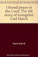 I found peace in the Lord: The life story of evangelist Carl Hatch B0006S9N72 Book Cover