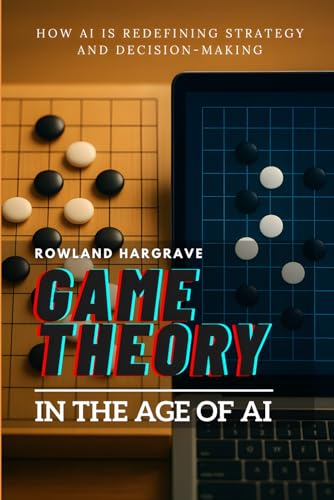 Game Theory in the Age of AI: How AI is Redefining Strategy and Decision-Making