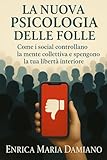 La Nuova Psicologia Delle Folle: Come i social controllano la...