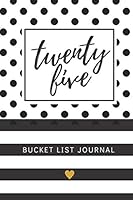 Twenty Five Bucket List Journal: Unique 25th Birthday Gifts For Women, Paperback Bucket List Journal 6x9 inches, 200 Lined Pages, 25 Birthday Gift Girl 1079558934 Book Cover