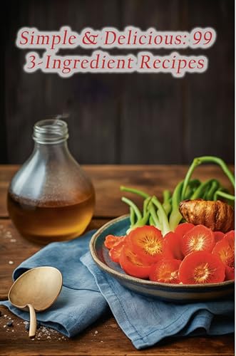 Simple & Delicious: 99 3-Ingredient Recipes