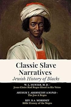 Classic Slave Narratives - Jewish History of Blacks: 3 Books In 1 Jesus Christ Had Jewish Blood in His Veins The Jew A Negro Bible History of the Negro