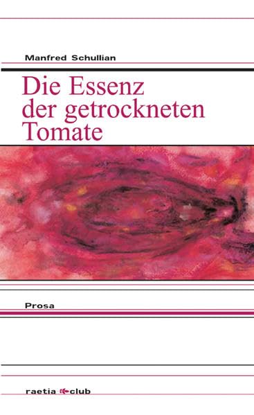Die Essenz der getrockneten Tomate: Prosa (Raetia Club)