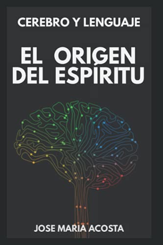 Cerebro Y Lenguaje: El Origen del Espíritu - Acosta Ortiz, José María