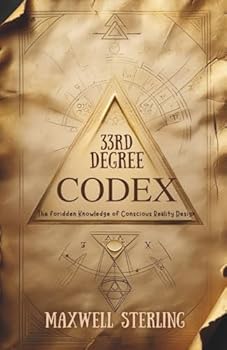 33rd Degree Codex: The Forbidden Knowledge Of Conscious Reality Design (The Abundance Book Series)