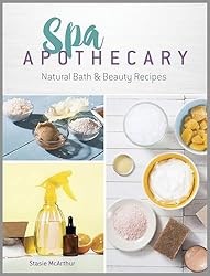 Spa Apothecary: Natural Bath & Beauty Recipes