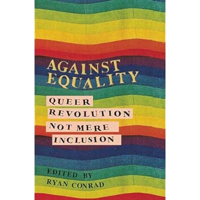 Against Equality: Queer Revolution, Not Mere Inclusion