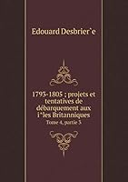 1793-1805 ; projets et tentatives de débarquement aux îles Britanniques Tome 4, partie 3 5519283362 Book Cover