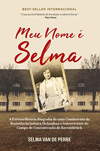 Meu Nome é Selma: a Extraordinária Biografia de uma Combatente da Resistência Judaica Holandesa e Sobrevivente do Campo de Concentração de Ravensbrück