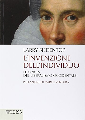 L'invenzione dell'individuo. Le origini del liberalismo occidentale L'invenzione dell'individuo. Le origini del liberalismo occidentale