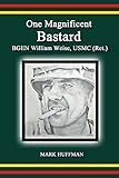 One Magnificent Bastard:BGEN William Weise, USMC (Ret.)
