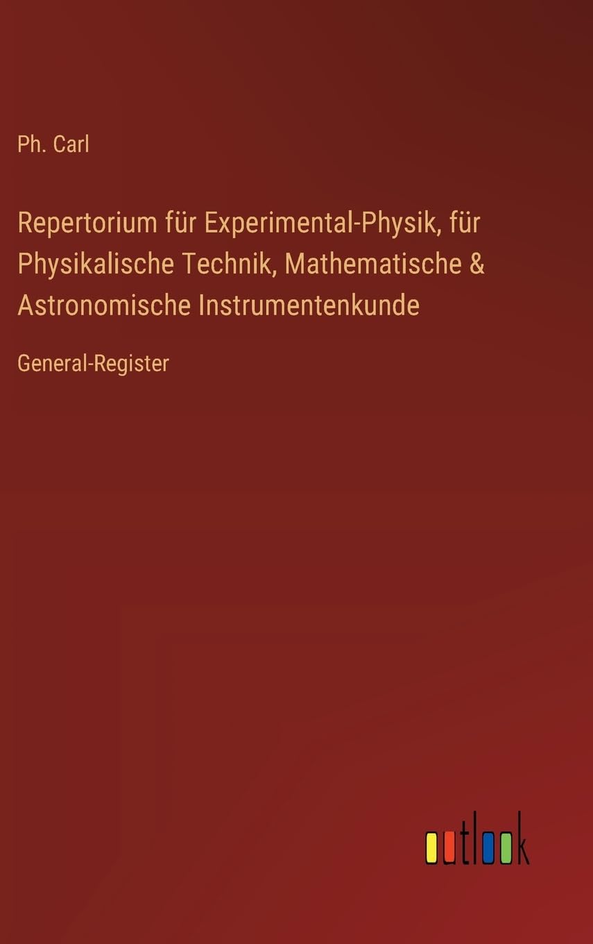 Repertorium für Experimental-Physik, für Physikalische Technik, Mathematische & Astronomische Instrumentenkunde: General-Register