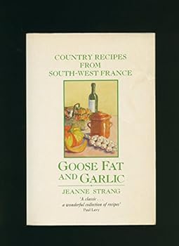 Goose Fat and Garlic: Country Recipes From South-West France