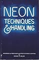 Neon Techniques and Handling: Handbook of Neon Sign and Cold Cathode Lighting