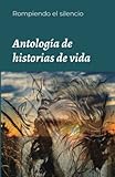 Rompiendo el silencio Antolog&Atilde;&shy;a de historias de vida (Spanish Edition)