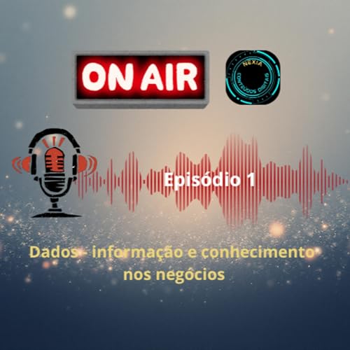 Epis&oacute;dio 1 - Dados - informa&ccedil;&atilde;o e conhecimento nos neg&oacute;cios
