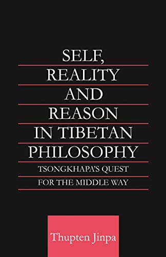Self, Reality and Reason in Tibetan Philosophy: Tsongkhapa's Quest for the Middle Way (Routledge Critical Studies in Buddhism)