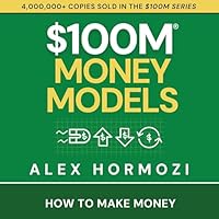 $100M Money Models: How to Make Money (Acquisition.com $100M Series)