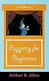 Puppetry for Beginners (Puppets & Puppetry Series)