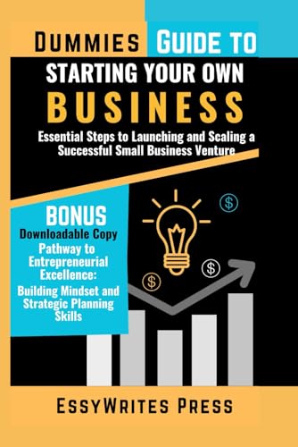 Dummies Guide to Starting Your Own Business: Essential Steps to Launching and Scaling a Successful...