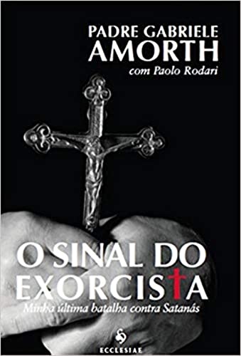 O Sinal do Exorcista. Minha Última Batalha Contra Satanás