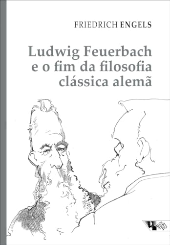 Ludwig Feuerbach e o fim da filosofia clássica alemã: acompanhado de Sobre a história do cristianismo primitivo e Teses sobre Feuerbach