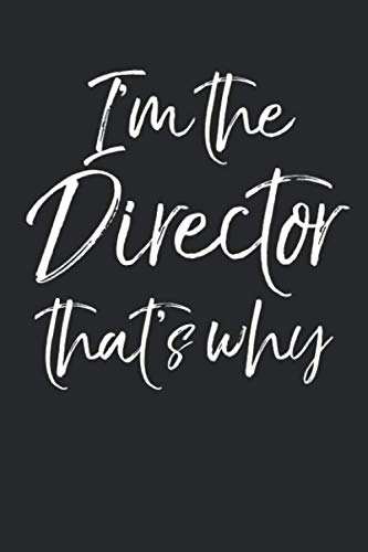 I the Director That's Why: Funny Directing Gift Musical Theatre Journal with Blank Pages to Write in - Theater Notebook for Dramatic Acting Notes: Broadway Gift Idea for Directors