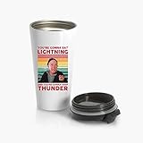 DANIE Youre Gonna Eat Lightning And Crap Thunder Tumbler 20oz