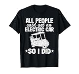 golf cart electric motor upgrade Un design de golf amusant avec une citation « All People Said Get An Electric Car » pour les joueurs de golf, les golfeurs à la retraite, les conducteurs de chariot de golf, les professeurs de golf et tous ceux qui aiment se balancer et passer d'un trou à l'autre avec vos clubs de golf pendant les championnats de golf.