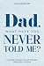 Dad, What Have You Never Told Me?: A Fill-in-the-Blank Guided Journal with 33 Questions for Dad to Share His Stories, Life & Legacy, Gift for Dad on Father's Day, Birthday, Christmas Gifts for Father