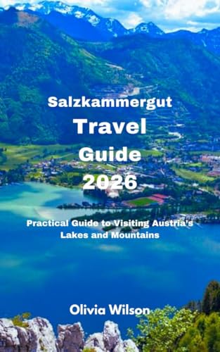 Salzkammergut Travel Guide 2026: Practical Guide to Visiting Austria’s Lakes and Mountains (ULTIMATE TOURIST GUIDEBOOK)