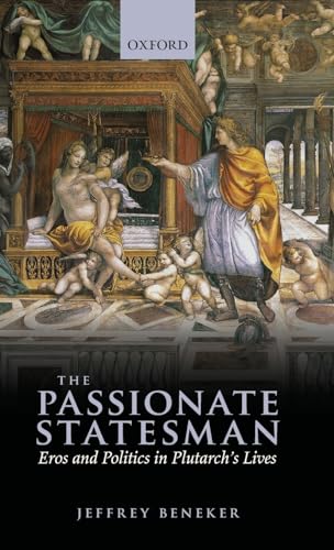 The Passionate Statesman: Eros and Politics in Plutarch's Lives
