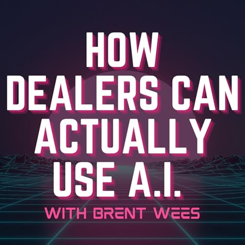 How Dealers Can Actually Use AI with brent wees of IdeaMeetPlan