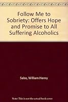 Follow Me to Sobriety: Offers Hope and Promise to All Suffering Alcoholics 0533094674 Book Cover