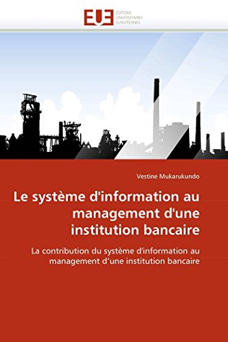 Le système d'information au management d'une institution bancaire: La contribution du système d'information au management d'une institution bancaire (Omn.Univ.Europ.) (French Edition)