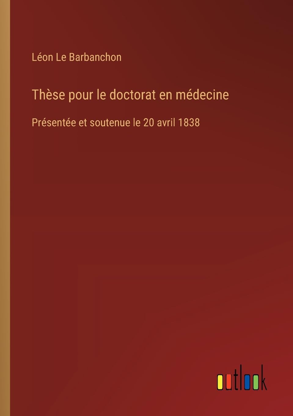 Thèse pour le doctorat en médecine: Présentée et soutenue le 20 avril 1838