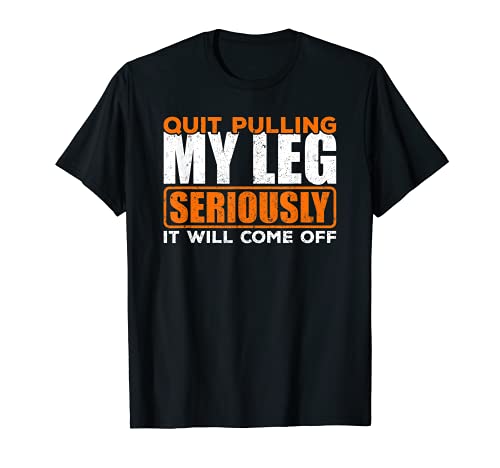 Quit Pulling My Leg Amputee Wheelchair Prosthetic T-Shirt T-Shirt Quit Pulling My Leg Amputee Wheelchair Prosthetic T-Shirt T-Shirt
