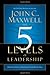 The 5 Levels of Leadership: Proven Steps to Maximize Your Potential