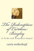 The Redemption of Caroline Bingley: A Pride and Prejudice Sequel 1517640334 Book Cover